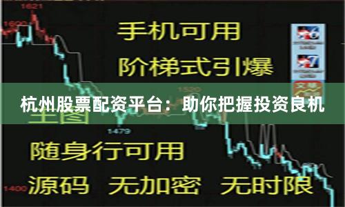 杭州股票配资平台：助你把握投资良机