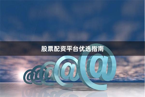 股票配资平台优选指南