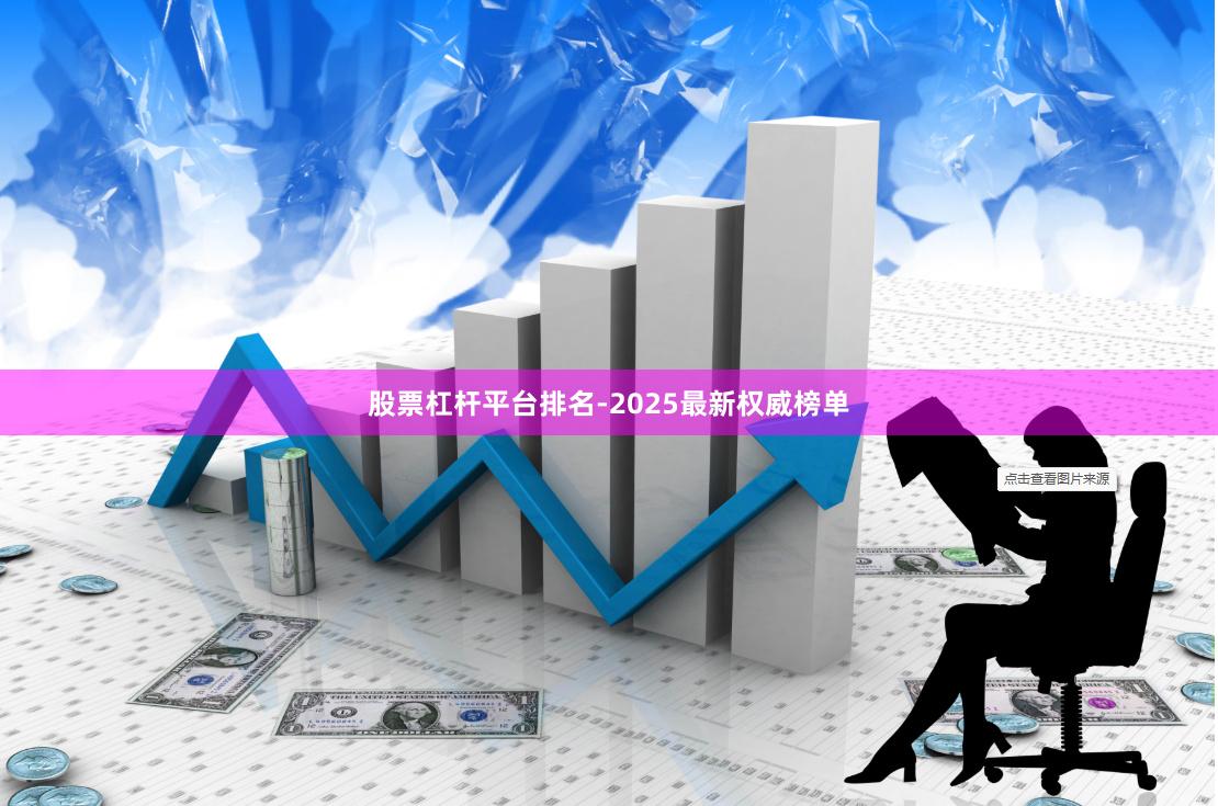 股票杠杆平台排名-2025最新权威榜单