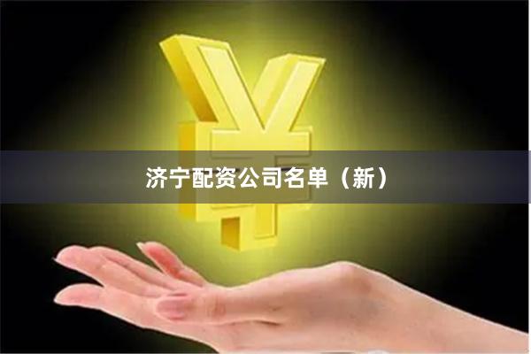 济宁配资公司名单（新）