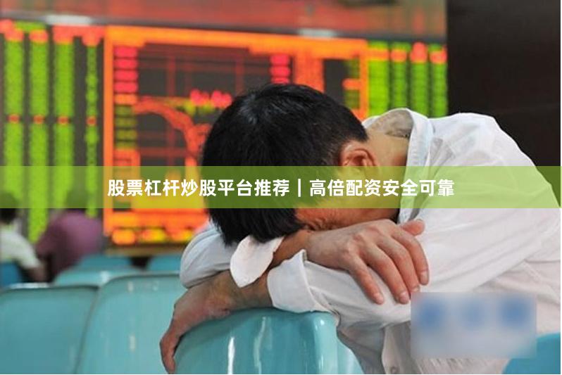 股票杠杆炒股平台推荐|高倍配资安全可靠