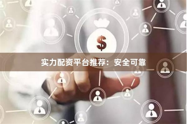 实力配资平台推荐:安全可靠