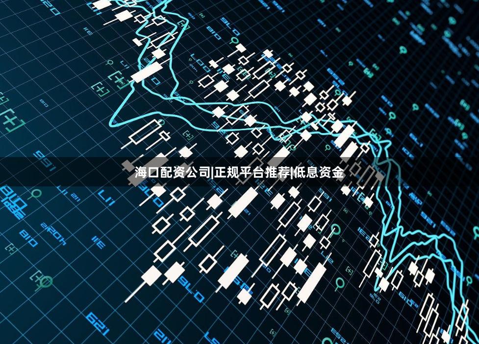 海口配资公司|正规平台推荐|低息资金