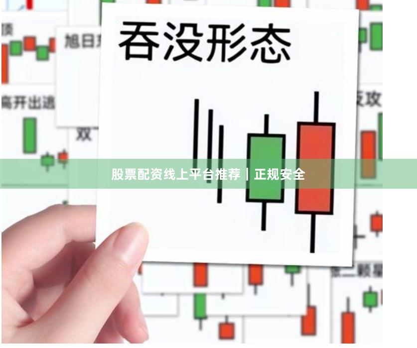 股票配资线上平台推荐|正规安全