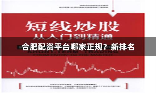 合肥配资平台哪家正规？新排名