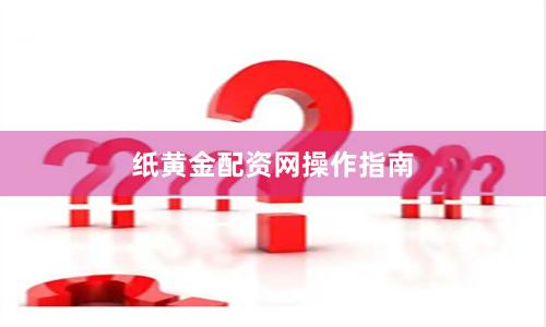 纸黄金配资网操作指南