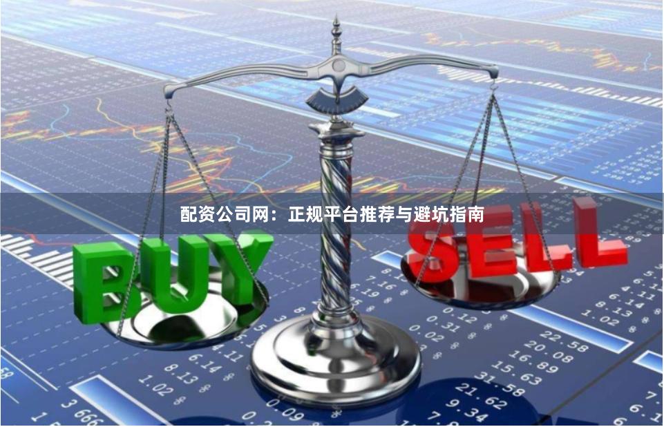 配资公司网：正规平台推荐与避坑指南