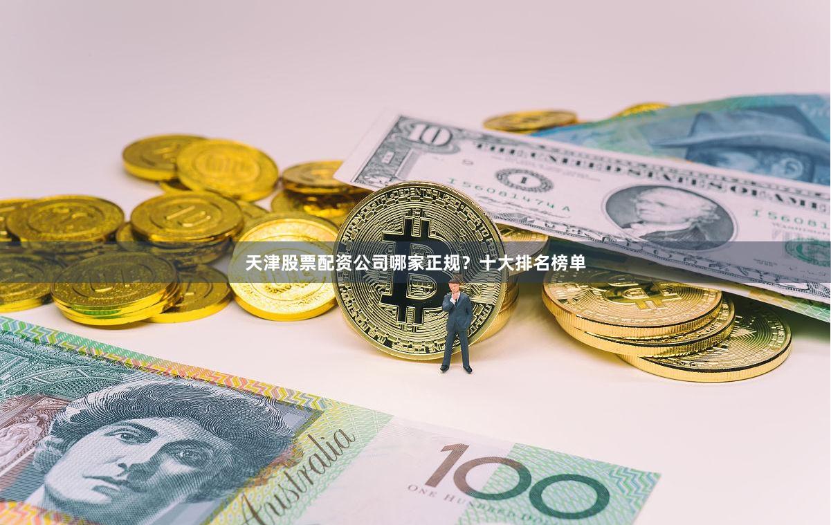 天津股票配资公司哪家正规？十大排名榜单